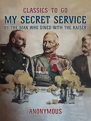 cover image of My Secret Service, by the Man Who Dined with the Kaiser